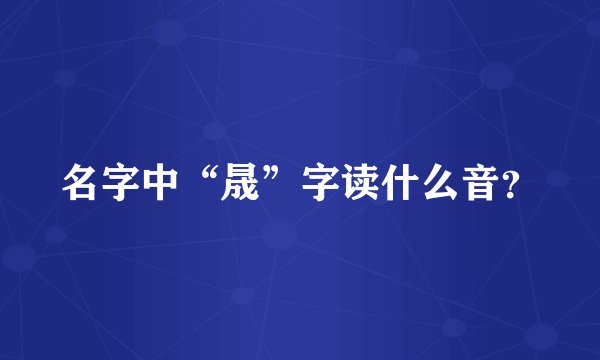 名字中“晟”字读什么音？