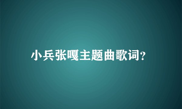 小兵张嘎主题曲歌词？