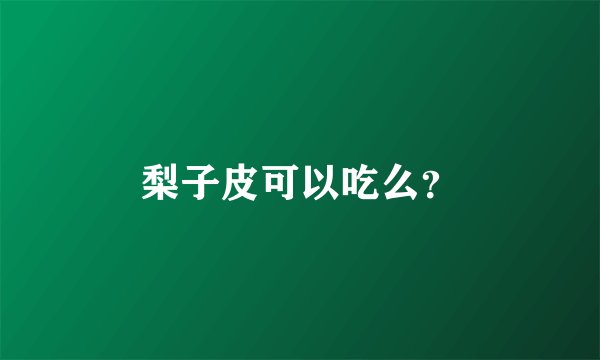 梨子皮可以吃么？