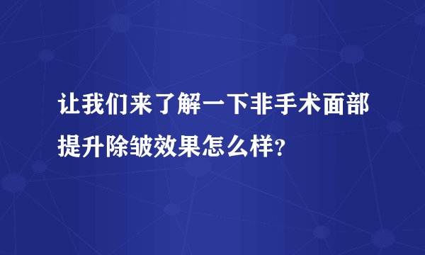 让我们来了解一下非手术面部提升除皱效果怎么样？