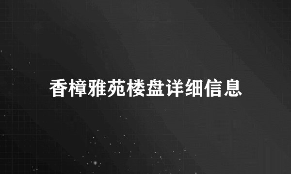 香樟雅苑楼盘详细信息