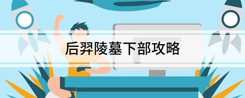 后羿陵墓下部攻略