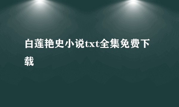 白莲艳史小说txt全集免费下载