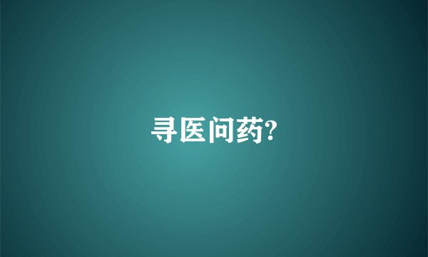 寻医问药?