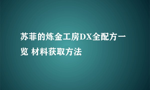 苏菲的炼金工房DX全配方一览 材料获取方法