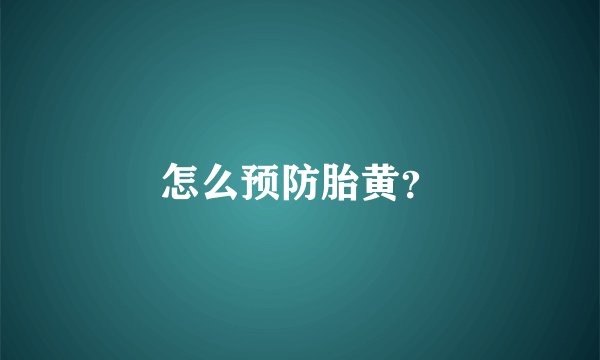 怎么预防胎黄？