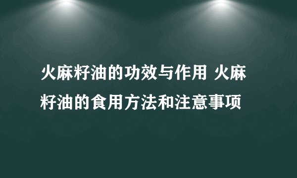 火麻籽油的功效与作用 火麻籽油的食用方法和注意事项