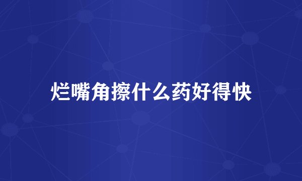 烂嘴角擦什么药好得快