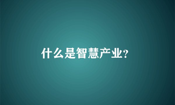 什么是智慧产业？