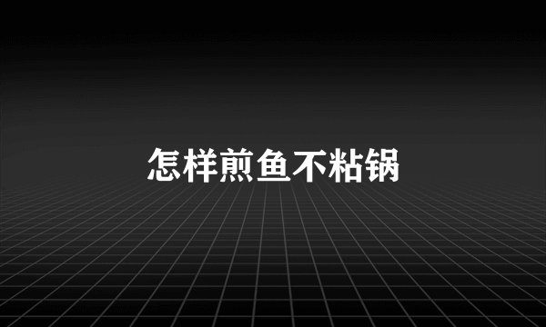 怎样煎鱼不粘锅