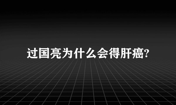 过国亮为什么会得肝癌?