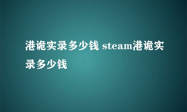 港诡实录多少钱 steam港诡实录多少钱