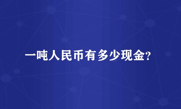 一吨人民币有多少现金？