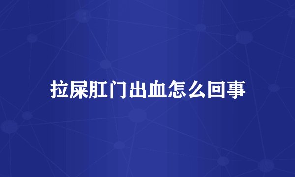 拉屎肛门出血怎么回事