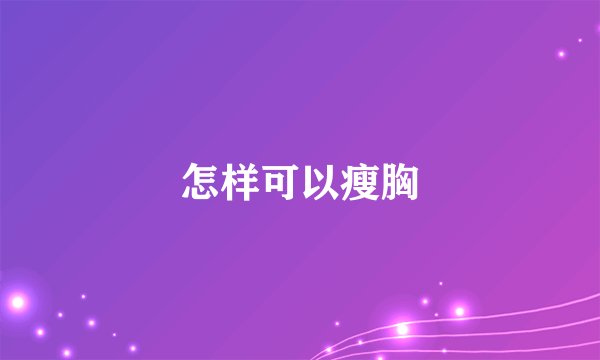 怎样可以瘦胸