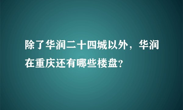 除了华润二十四城以外，华润在重庆还有哪些楼盘？