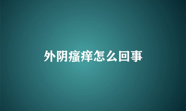 外阴瘙痒怎么回事
