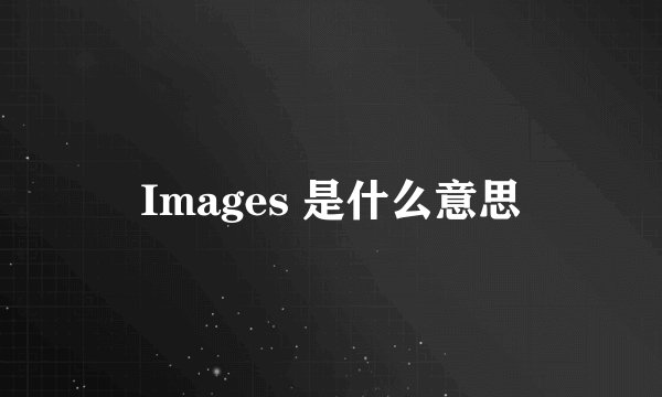Images 是什么意思
