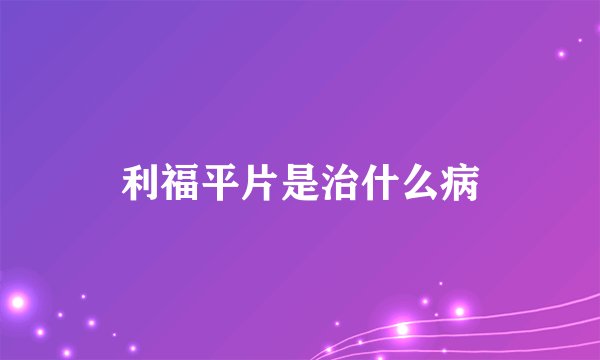 利福平片是治什么病