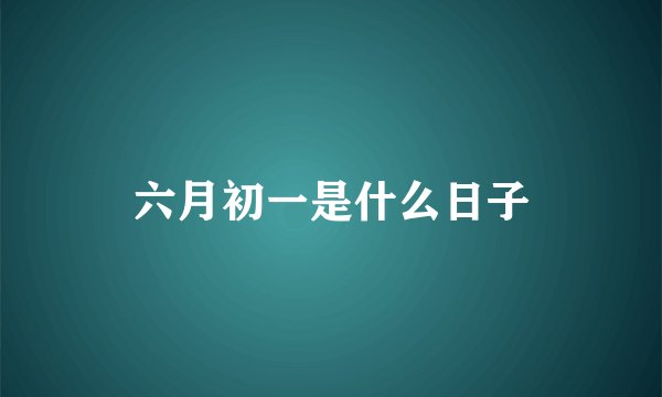 六月初一是什么日子