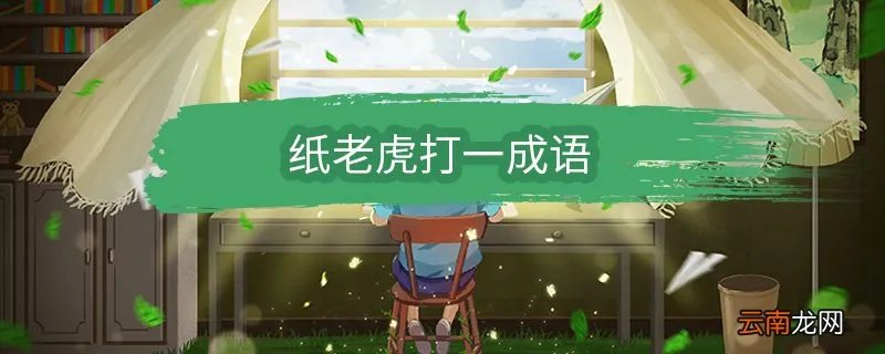 纸老虎打一成语 纸老虎表示的成语