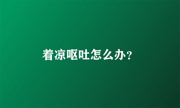 着凉呕吐怎么办？