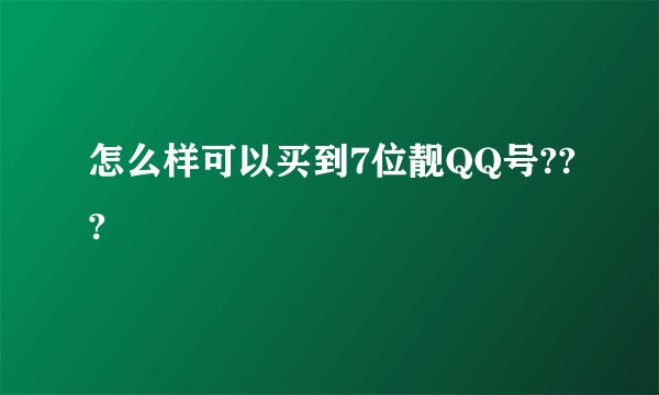 怎么样可以买到7位靓QQ号???