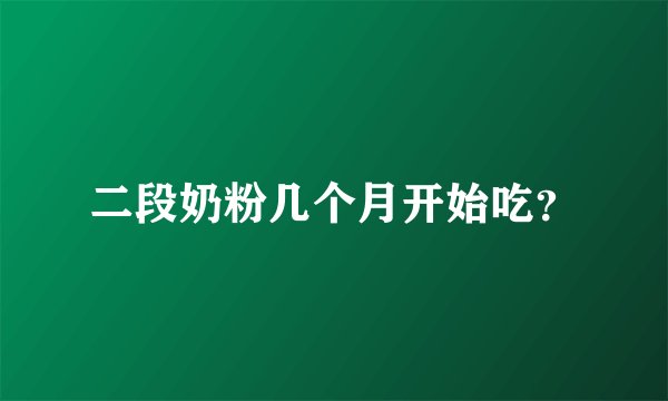 二段奶粉几个月开始吃？