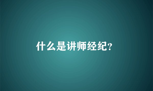 什么是讲师经纪？