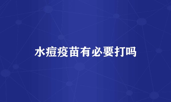 水痘疫苗有必要打吗