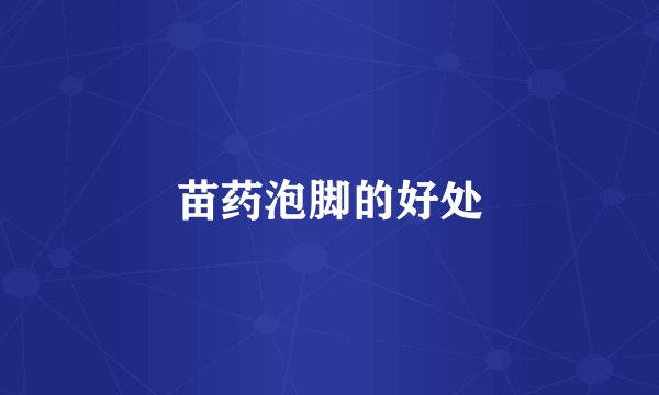 苗药泡脚的好处