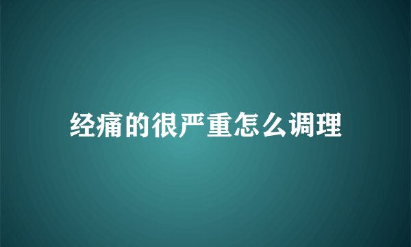 经痛的很严重怎么调理