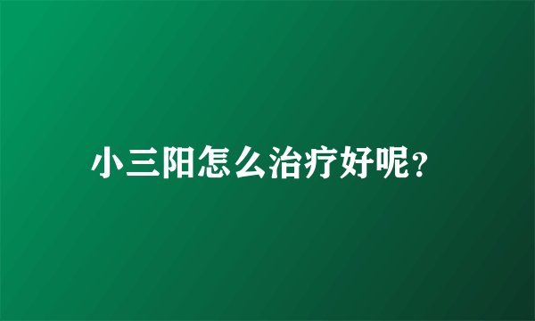 小三阳怎么治疗好呢？