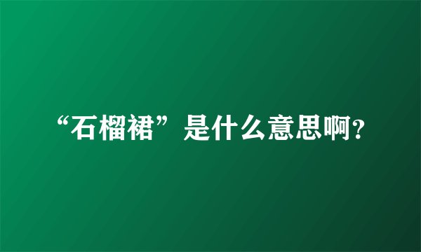 “石榴裙”是什么意思啊？