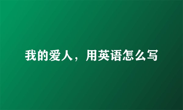 我的爱人，用英语怎么写