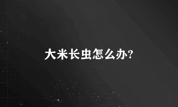 大米长虫怎么办?