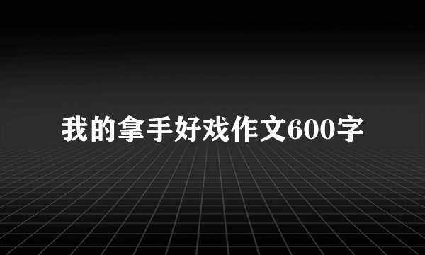 我的拿手好戏作文600字