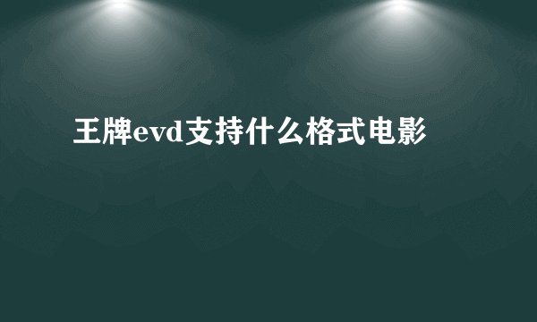 王牌evd支持什么格式电影
