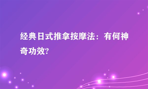 经典日式推拿按摩法：有何神奇功效?