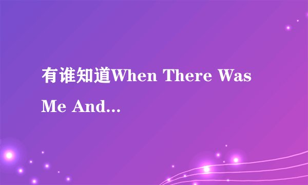 有谁知道When There Was Me And You 的中英文歌词对照