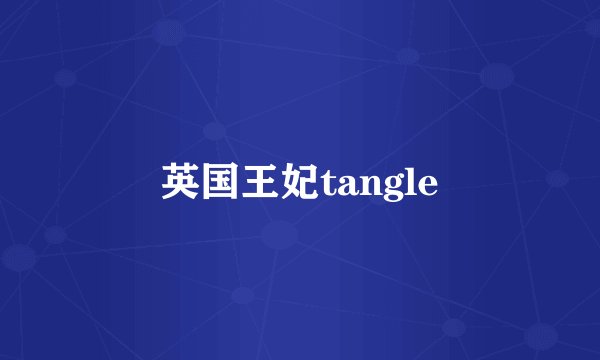 英国王妃tangle