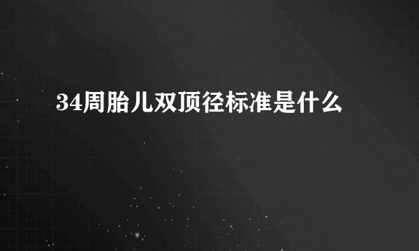 34周胎儿双顶径标准是什么