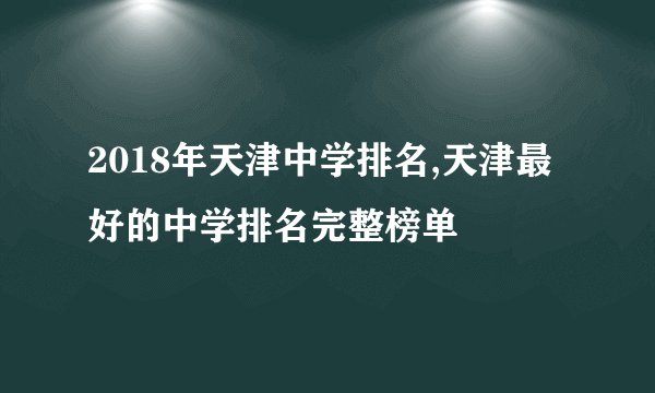 2018年天津中学排名,天津最好的中学排名完整榜单