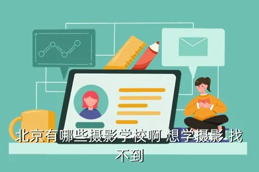 北京摄影学校，国内最好的十大摄影学校 北京摄影学校哪家