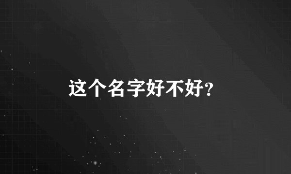 这个名字好不好？