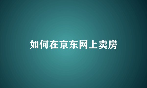 如何在京东网上卖房
