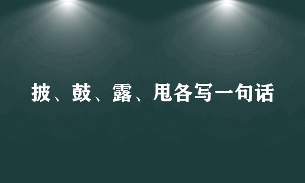 披、鼓、露、甩各写一句话