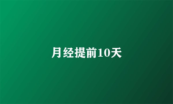 月经提前10天