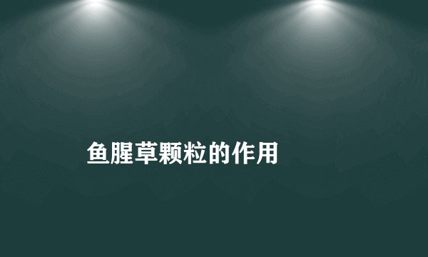 
    鱼腥草颗粒的作用
  