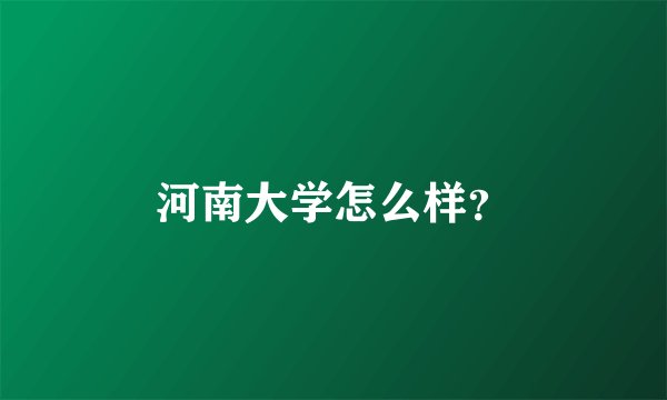 河南大学怎么样？
